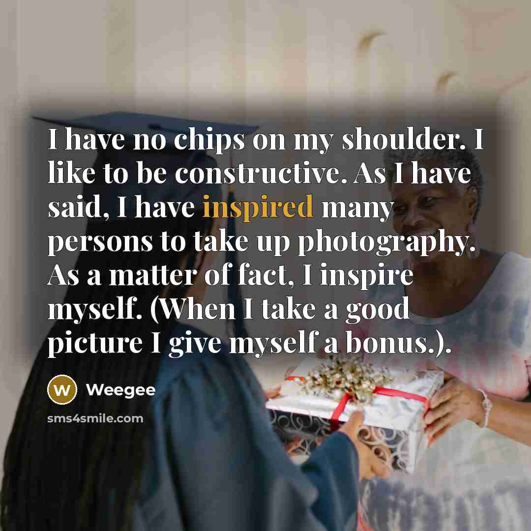 “I have no chips on my shoulder. I like to…” quote by Weegee