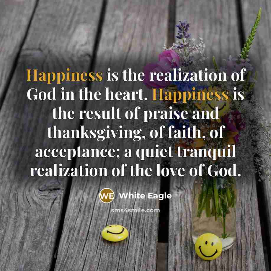 “Happiness is the realization of God in the heart. Happiness…” quote by White Eagle