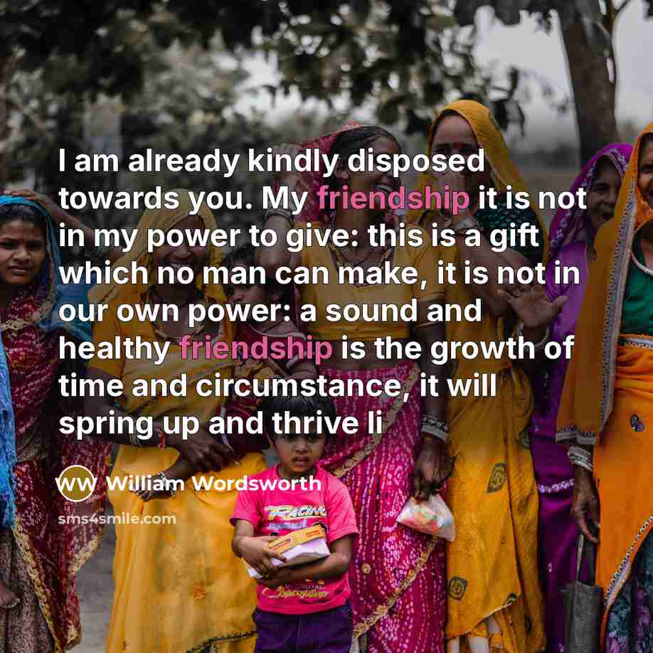 “I am already kindly disposed towards you. My friendship it…” quote by William Wordsworth