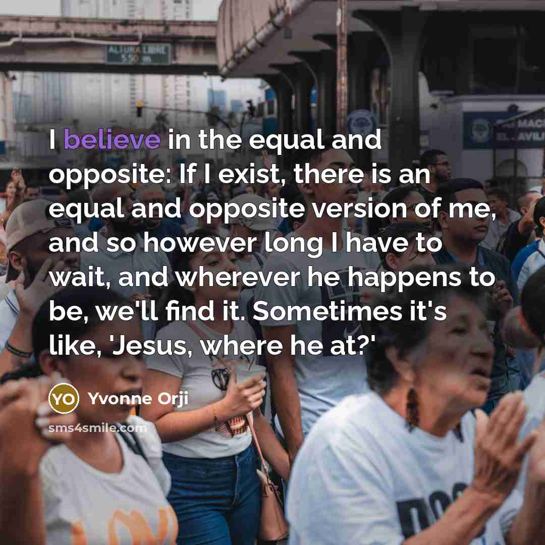 “I believe in the equal and opposite: If I exist,…” quote by Yvonne Orji