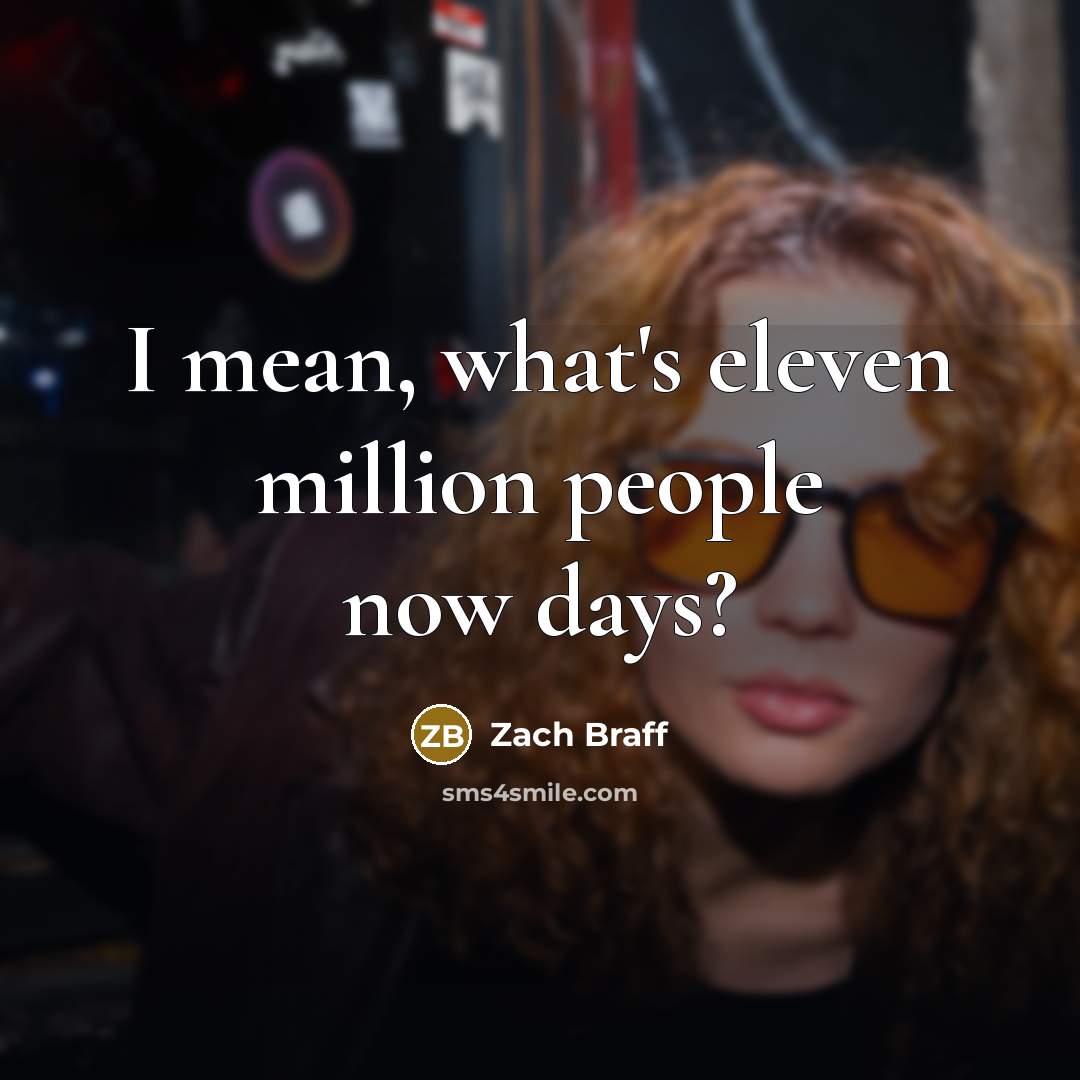 “I mean, what's eleven million people now days?…” quote by Zach Braff