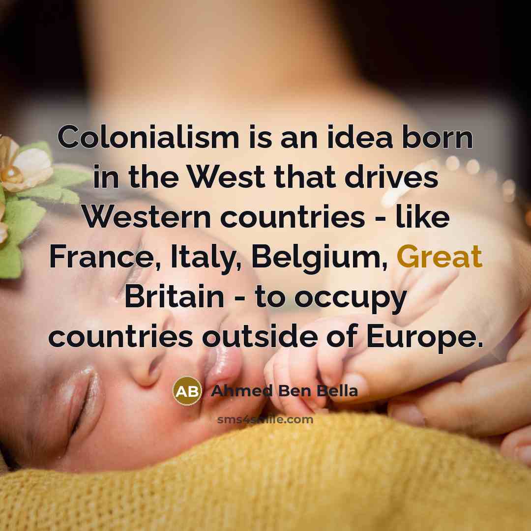 “Colonialism is an idea born in the West that drives…” quote by Ahmed Ben Bella