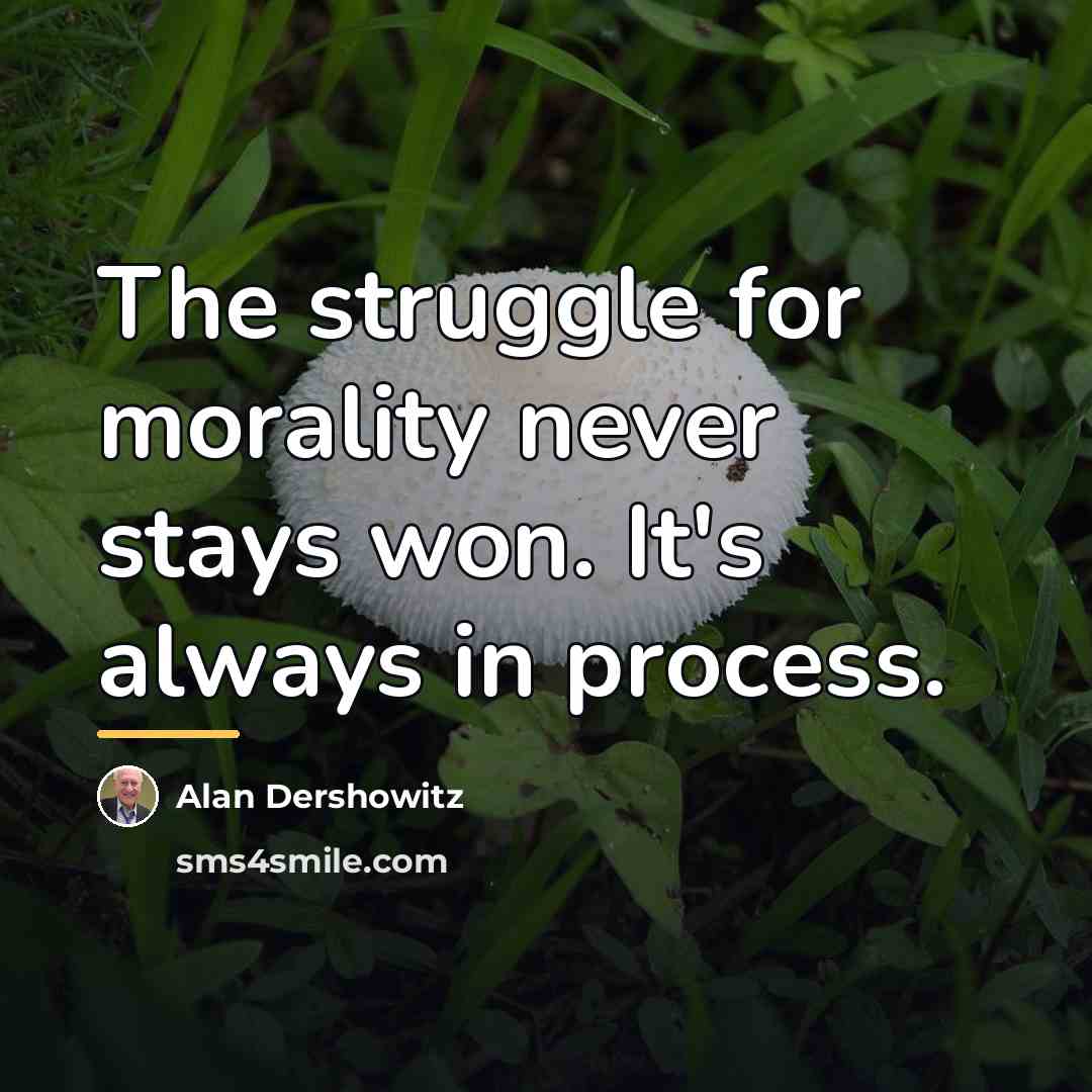 “The struggle for morality never stays won. It's always in…” quote by Alan Dershowitz
