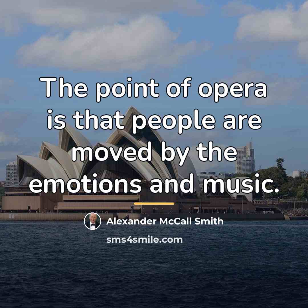 “The point of opera is that people are moved by…” quote by Alexander McCall Smith