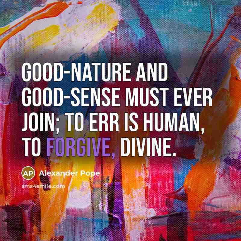 “Good-nature and good-sense must ever join; To err is human,…” quote by Alexander Pope