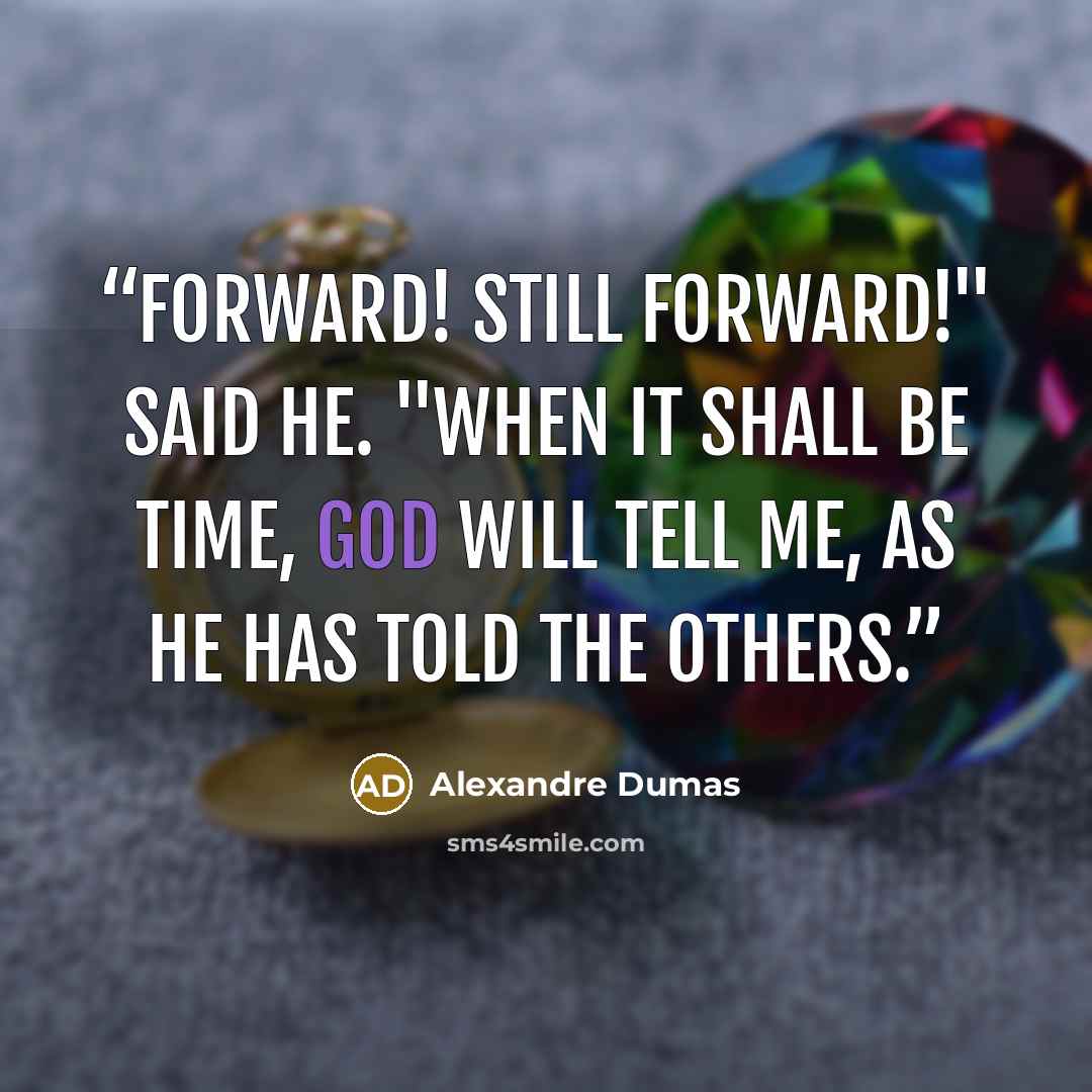 “Forward! Still forward!" said he. "When it shall be time, God will tell me, as he has told the others.” quote by Alexandre Dumas