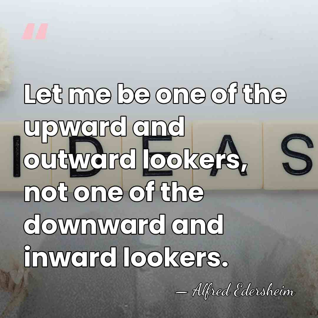 Let me be one of the upward and outward lookers, not one&hellip; - Alfred Edersheim