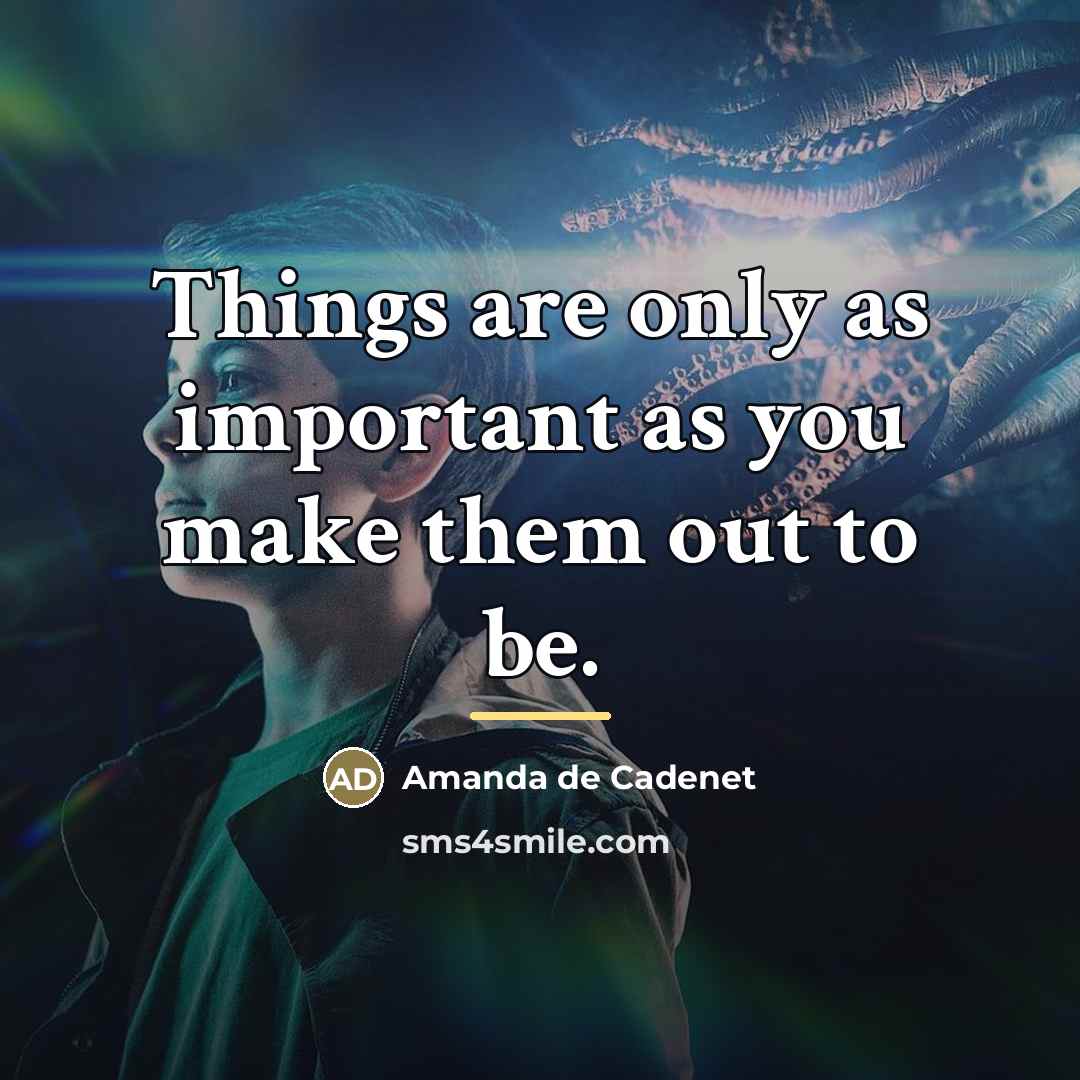 “Things are only as important as you make them out…” quote by Amanda de Cadenet