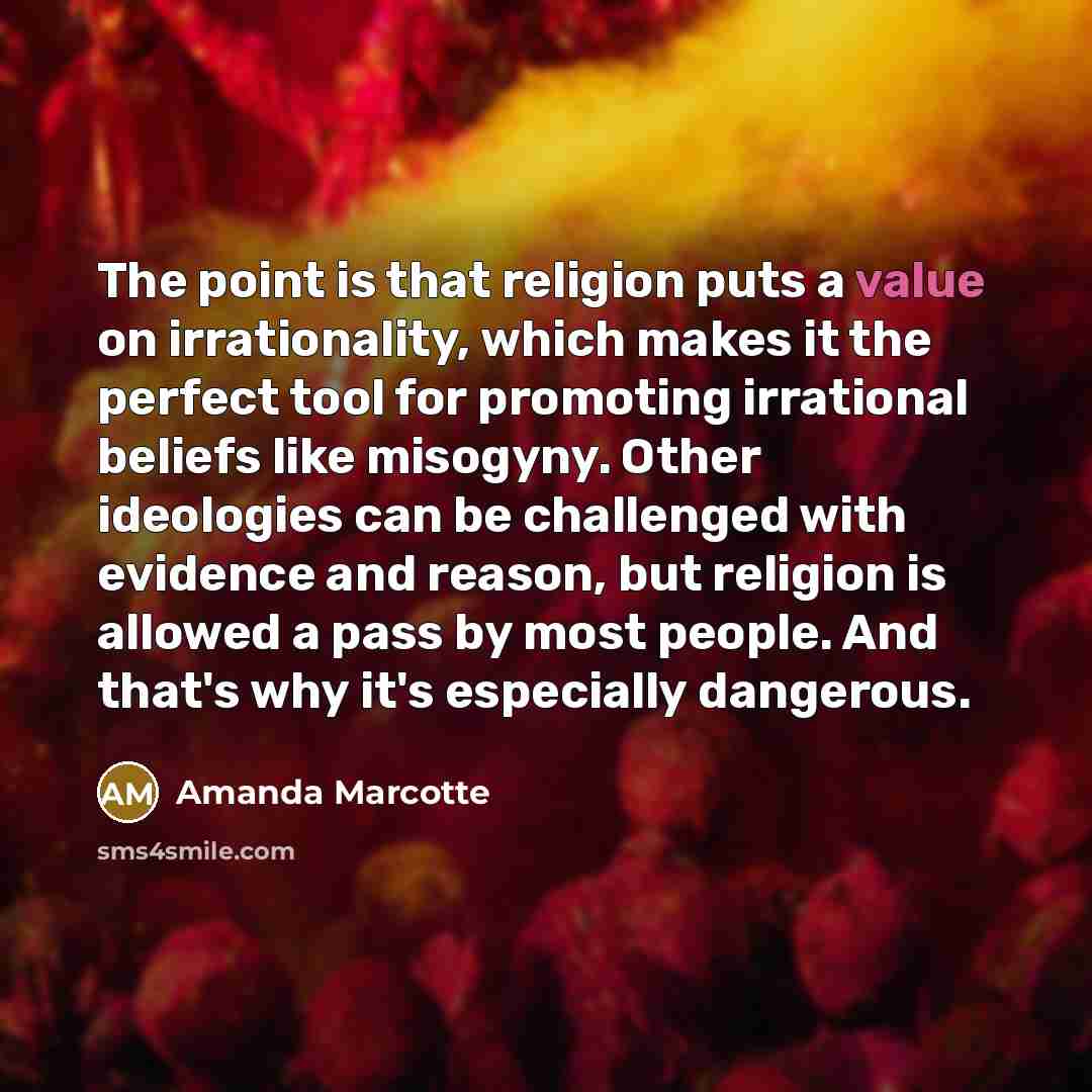 “The point is that religion puts a value on irrationality,…” quote by Amanda Marcotte