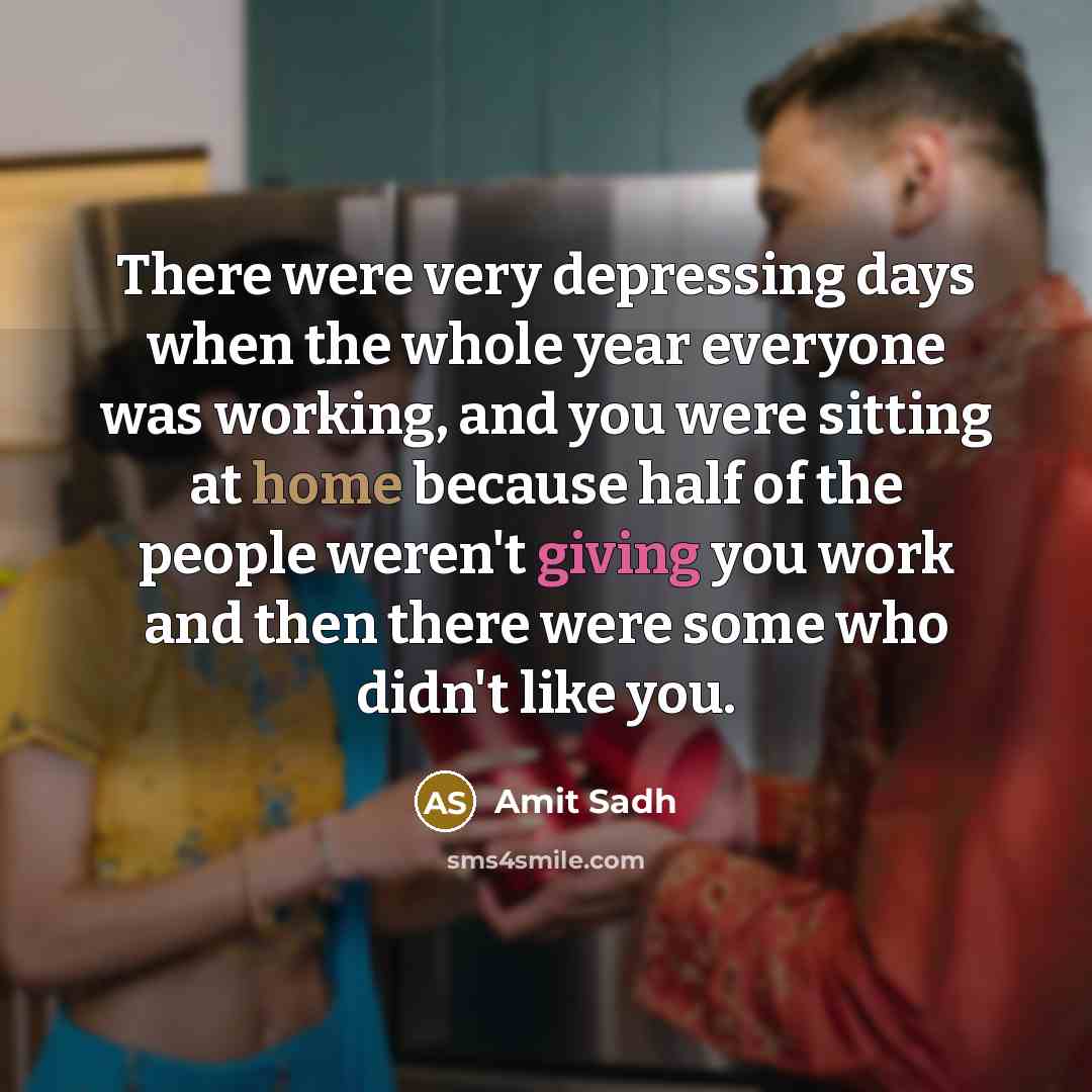 “There were very depressing days when the whole year everyone…” quote by Amit Sadh