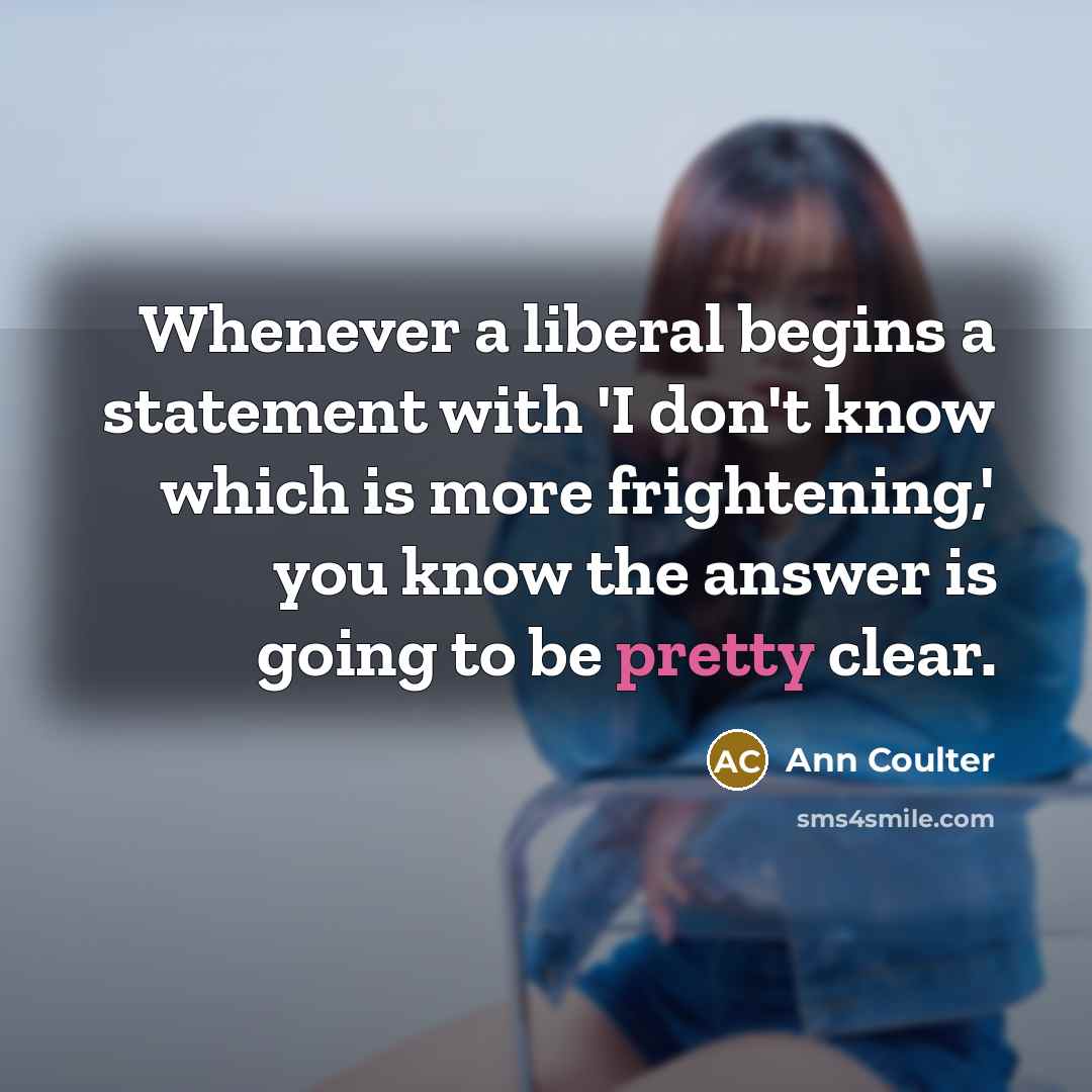 “Whenever a liberal begins a statement with 'I don't know…” quote by Ann Coulter