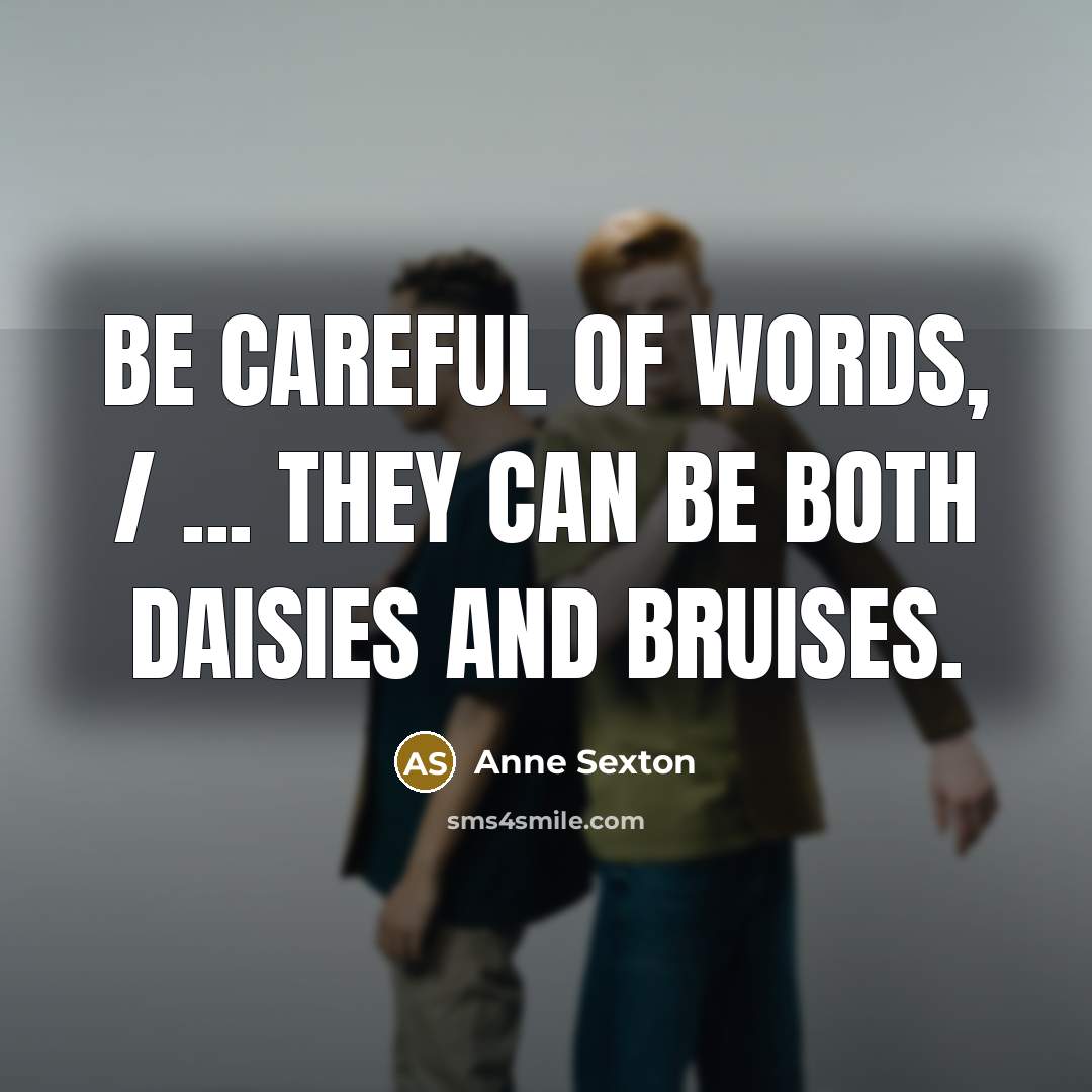 “Be careful of words, / ... they can be both…” quote by Anne Sexton