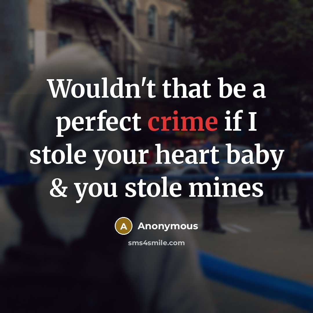“Wouldn't that be a perfect crime if I stole your…” quote by Anonymous