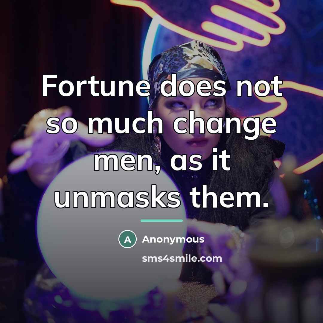 “Fortune does not so much change men, as it unmasks…” quote by Anonymous