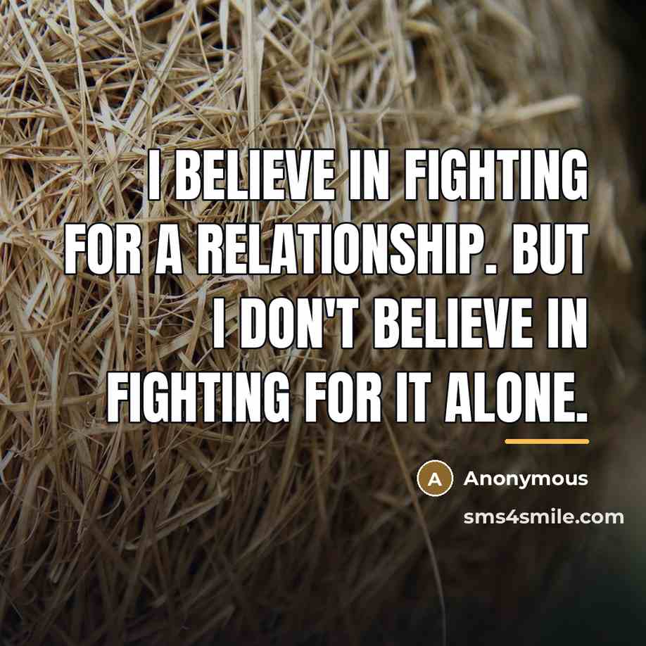 “I believe in fighting for a relationship. But I don't…” quote by Anonymous