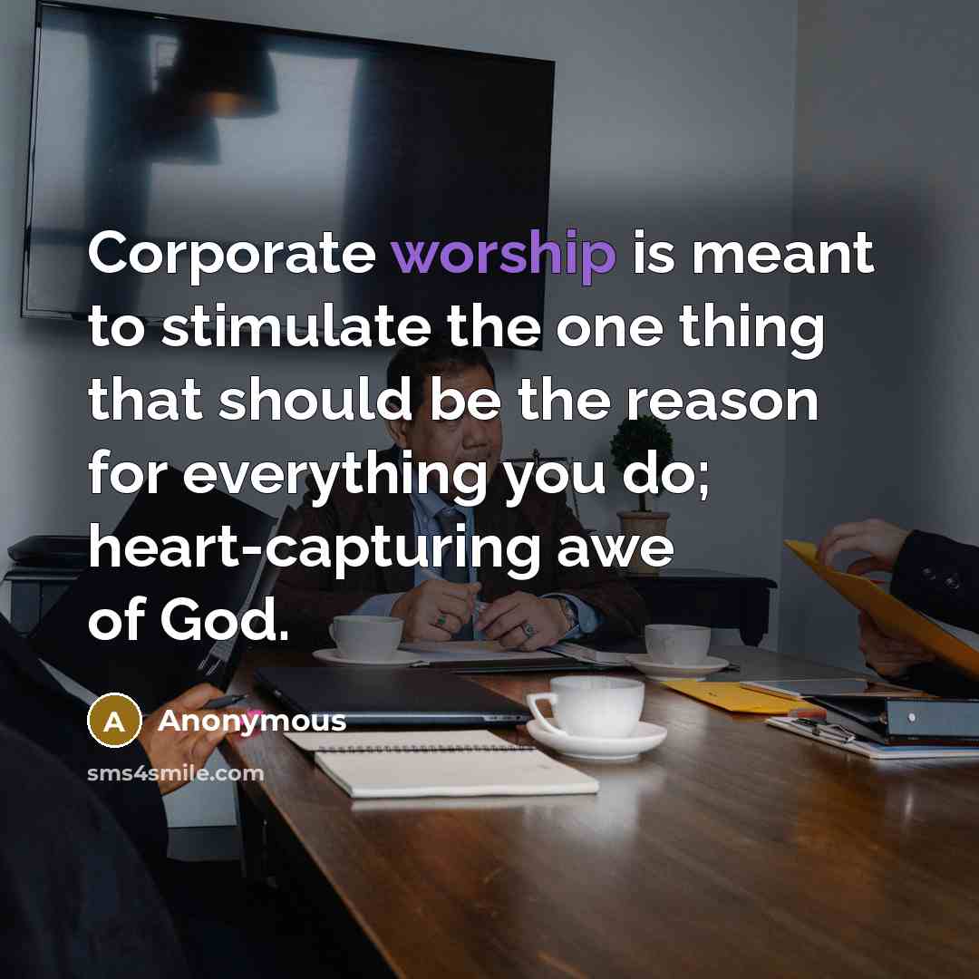 “Corporate worship is meant to stimulate the one thing that…” quote by Anonymous