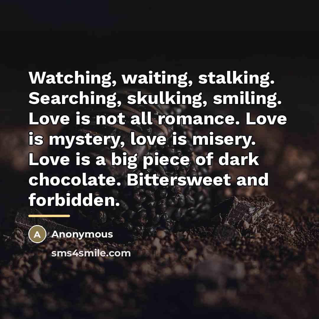 “Watching, waiting, stalking. Searching, skulking, smiling. Love is not all…” quote by Anonymous