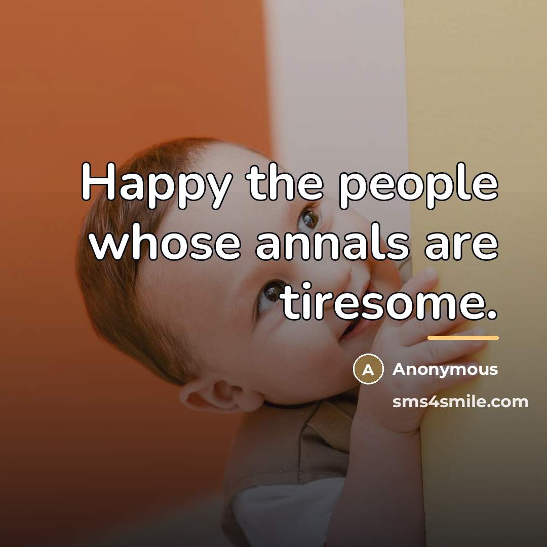 “Happy the people whose annals are tiresome.…” quote by Anonymous