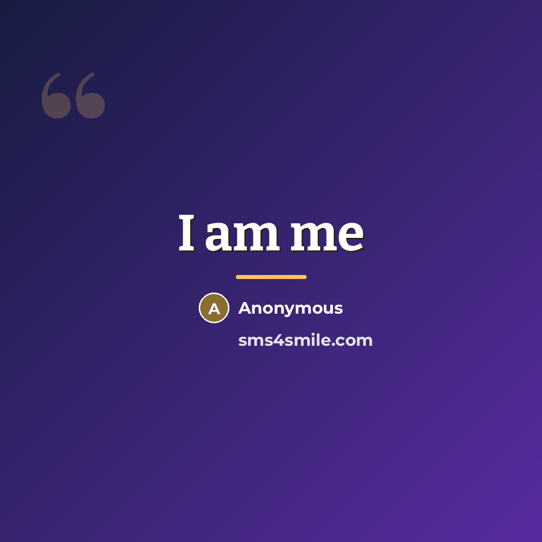“I am me…” quote by Anonymous