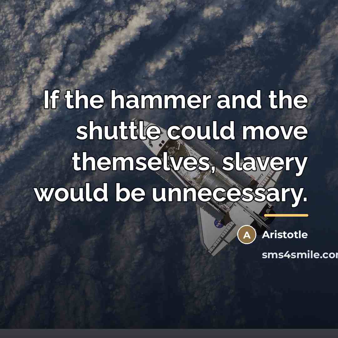 “If the hammer and the shuttle could move themselves, slavery…” quote by Aristotle