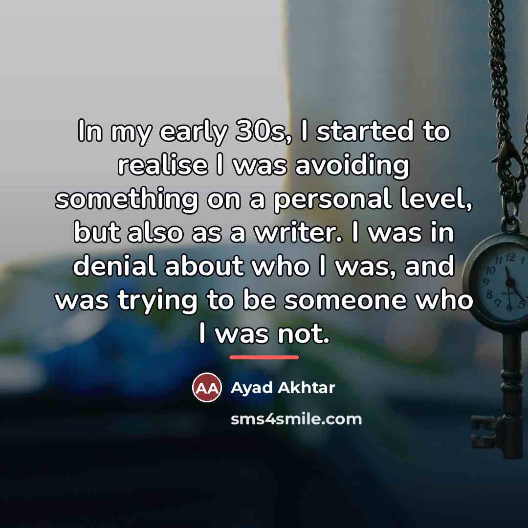 “In my early 30s, I started to realise I was…” quote by Ayad Akhtar