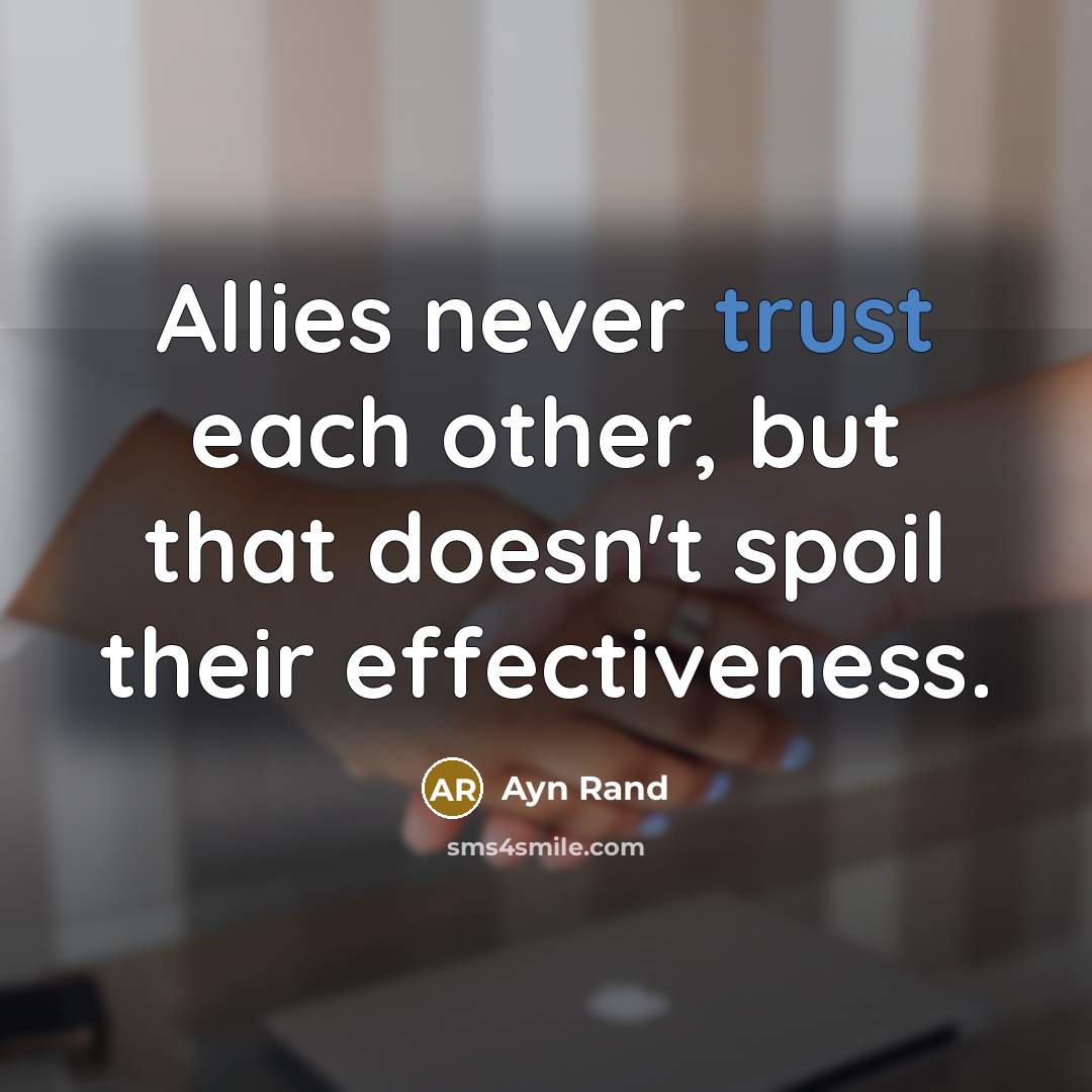 “Allies never trust each other, but that doesn't spoil their…” quote by Ayn Rand