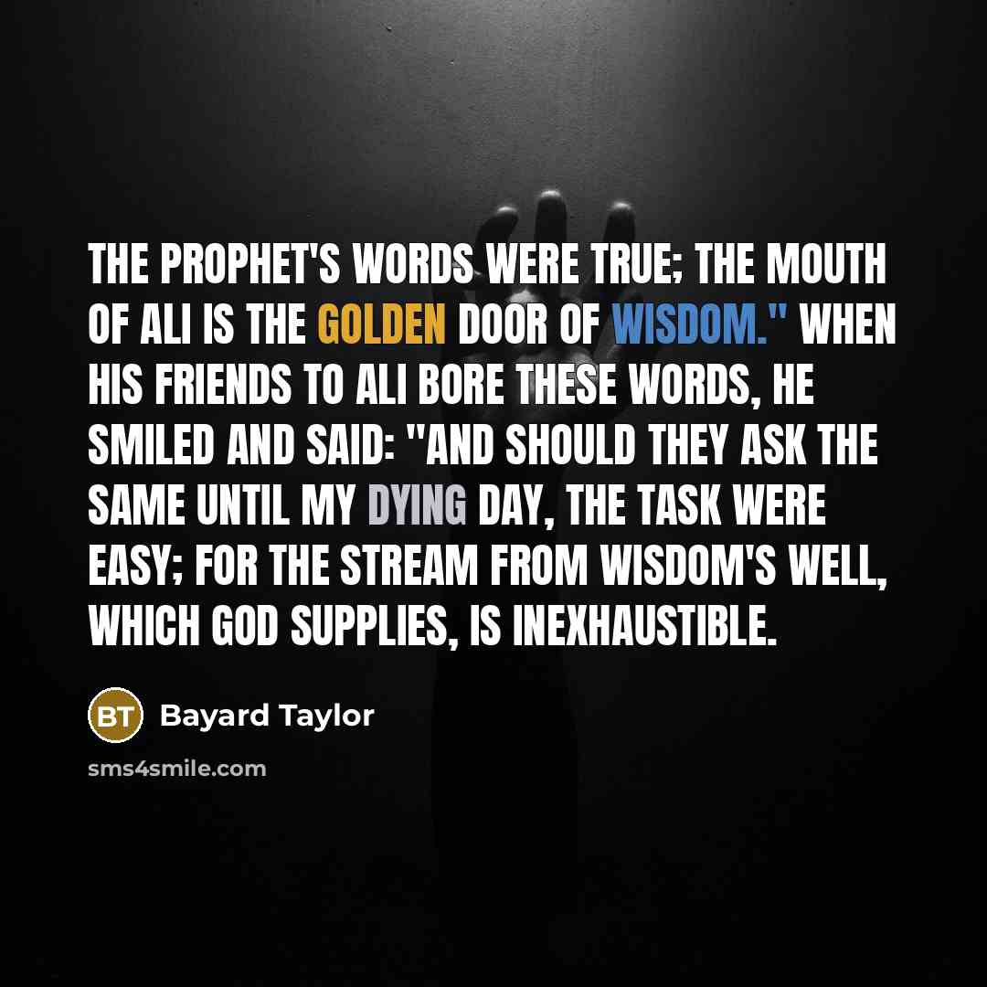 “The Prophet's words were true; The mouth of Ali is…” quote by Bayard Taylor