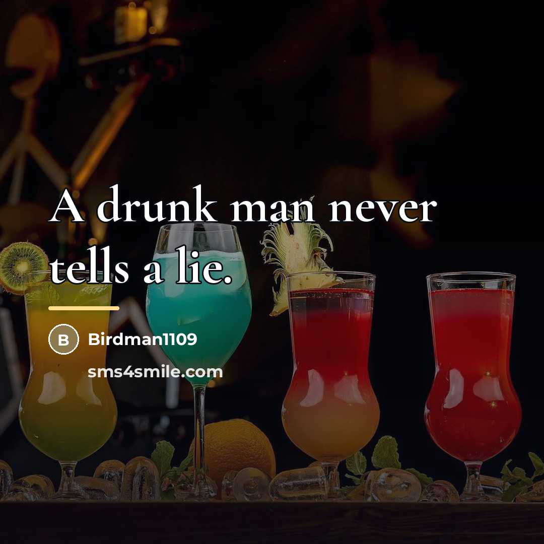 “A drunk man never tells a lie.…” quote by Birdman1109