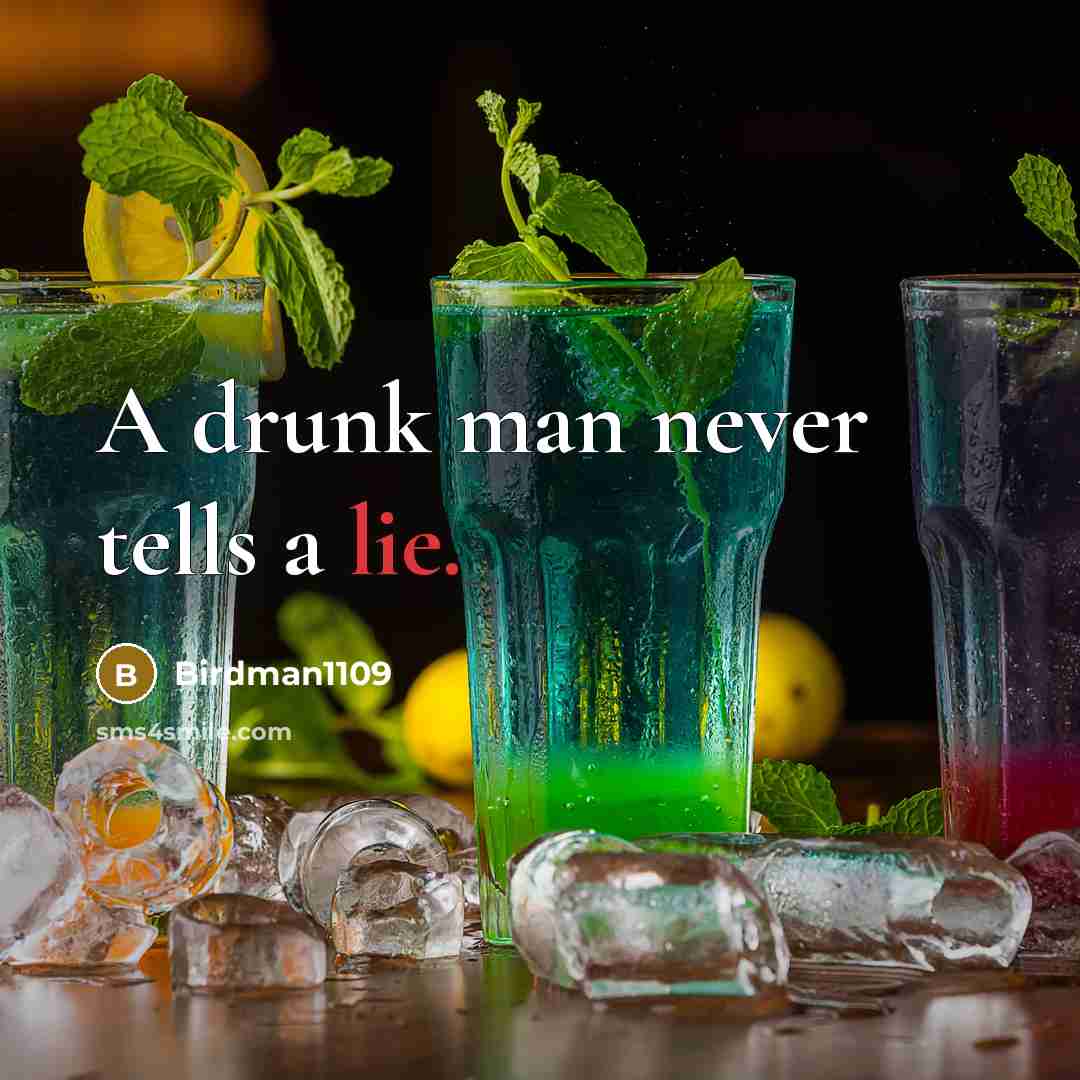 “A drunk man never tells a lie.” quote by Birdman1109