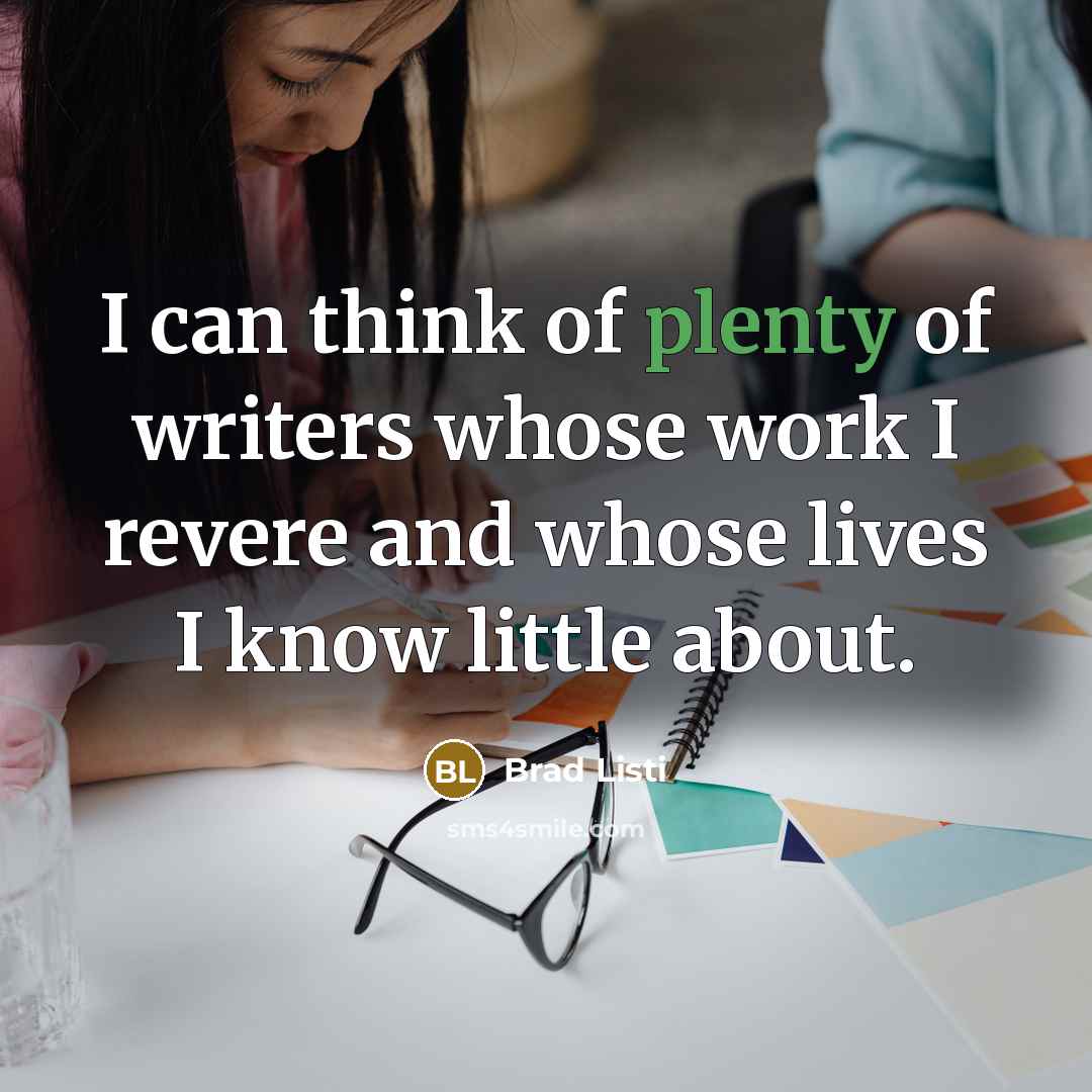 “I can think of plenty of writers whose work I…” quote by Brad Listi