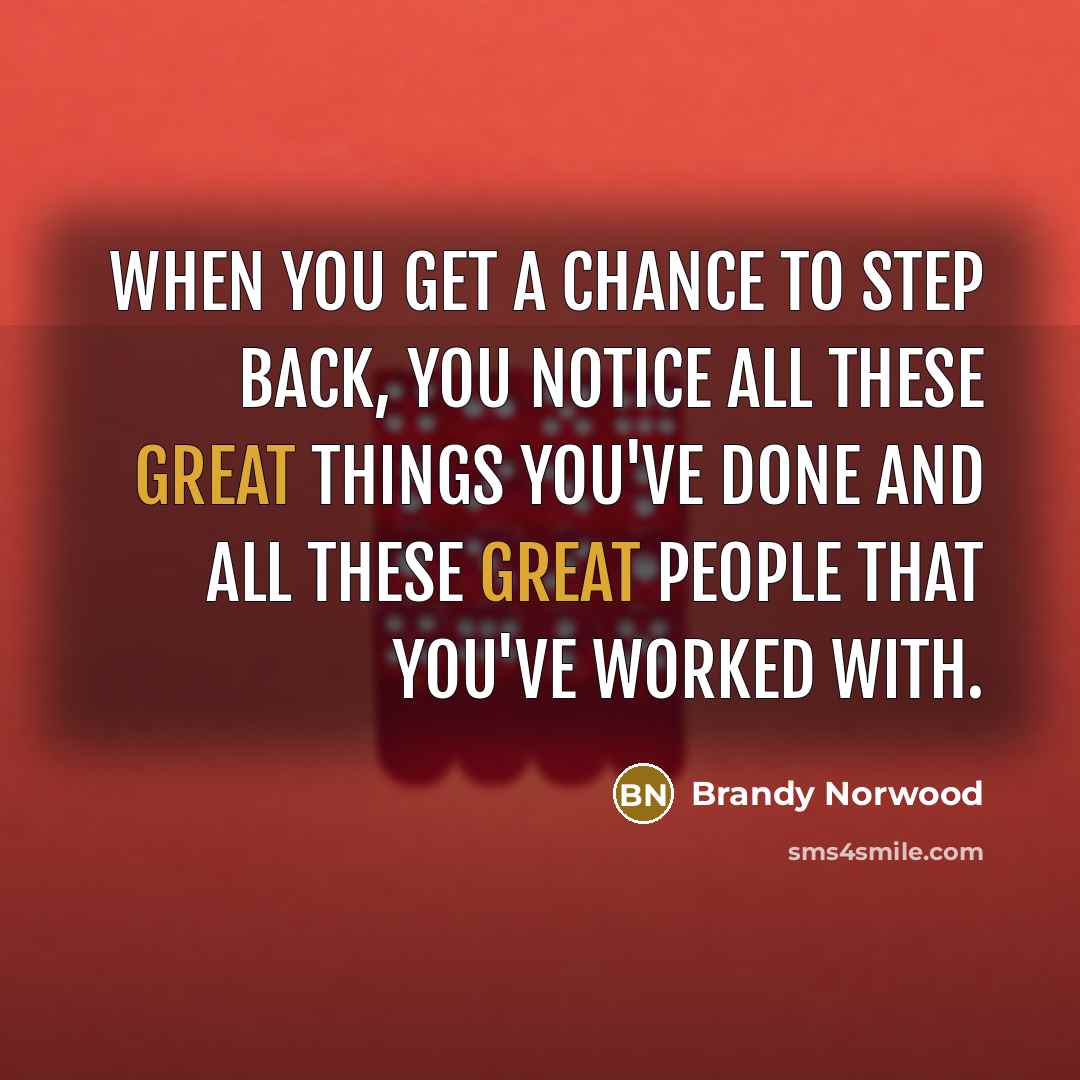 “When you get a chance to step back, you notice…” quote by Brandy Norwood