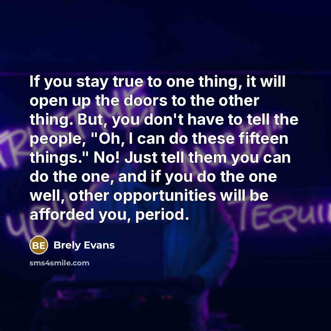 “If you stay true to one thing, it will open…” quote by Brely Evans