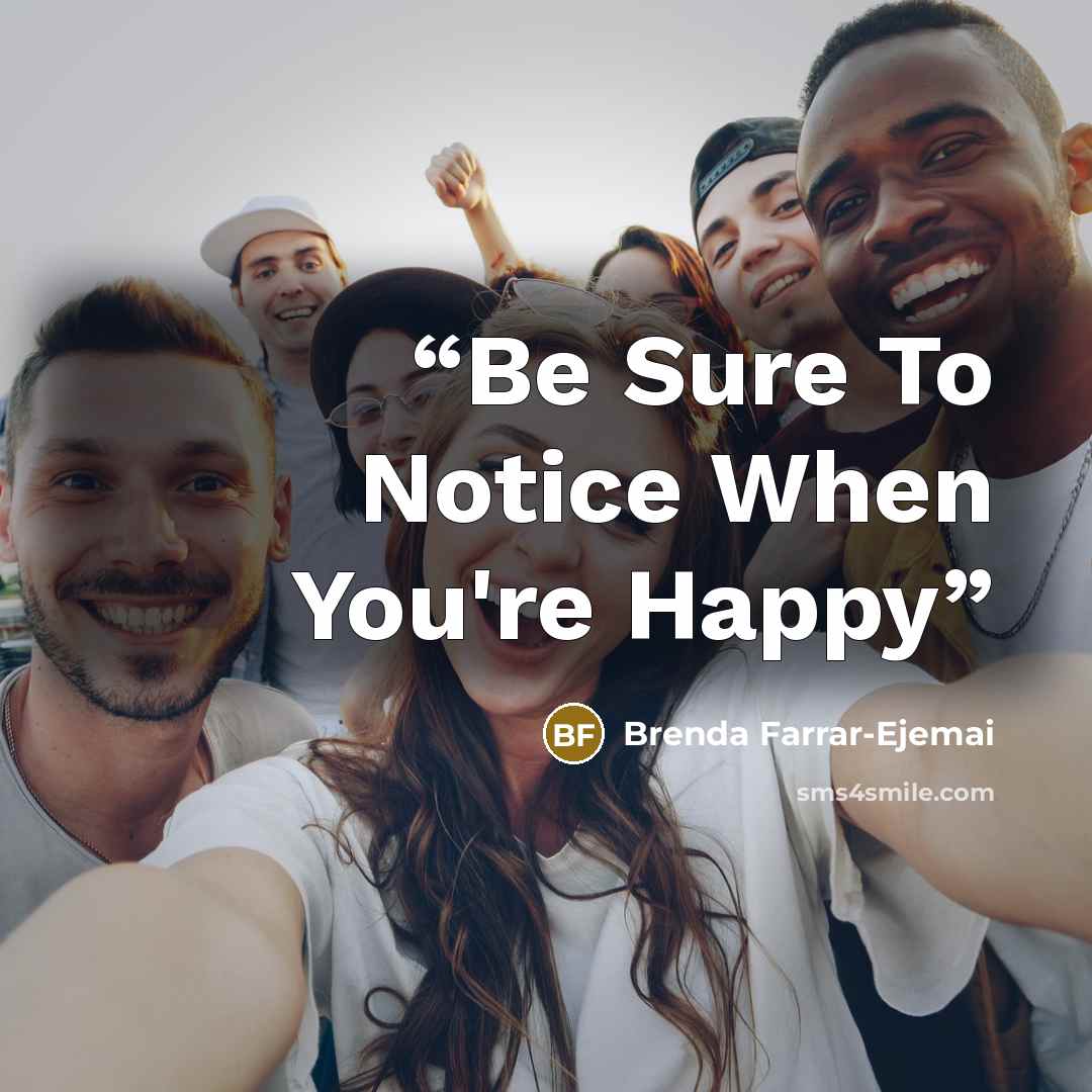 “Be Sure To Notice When You're Happy” quote by Brenda Farrar-Ejemai