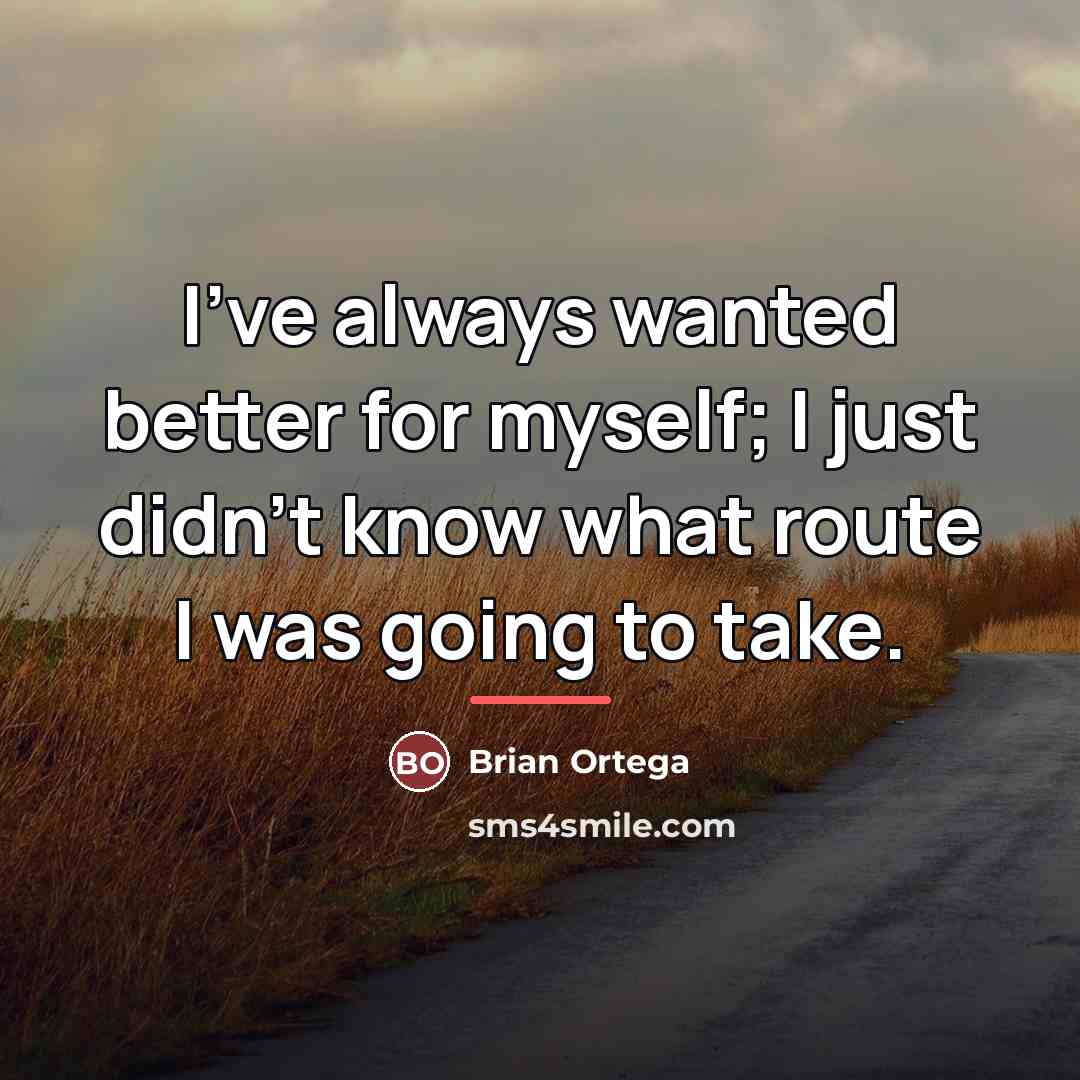 “I've always wanted better for myself; I just didn't know…” quote by Brian Ortega