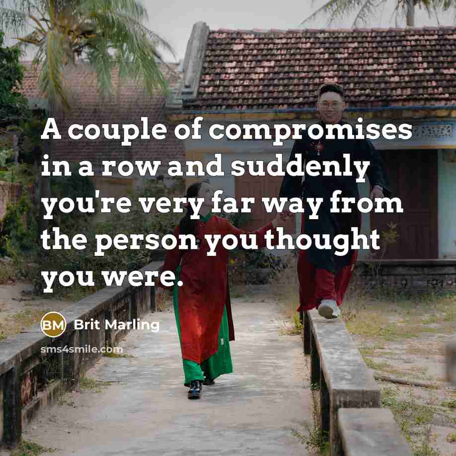 “A couple of compromises in a row and suddenly you're…” quote by Brit Marling