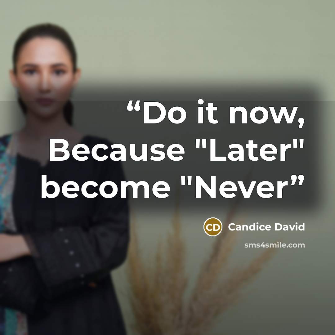 “Do it now, Because "Later" become "Never” quote by Candice David