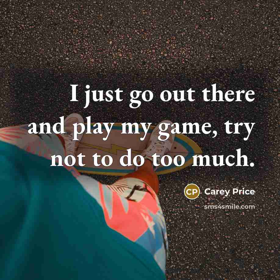 “I just go out there and play my game, try not to do too much.” quote by Carey Price
