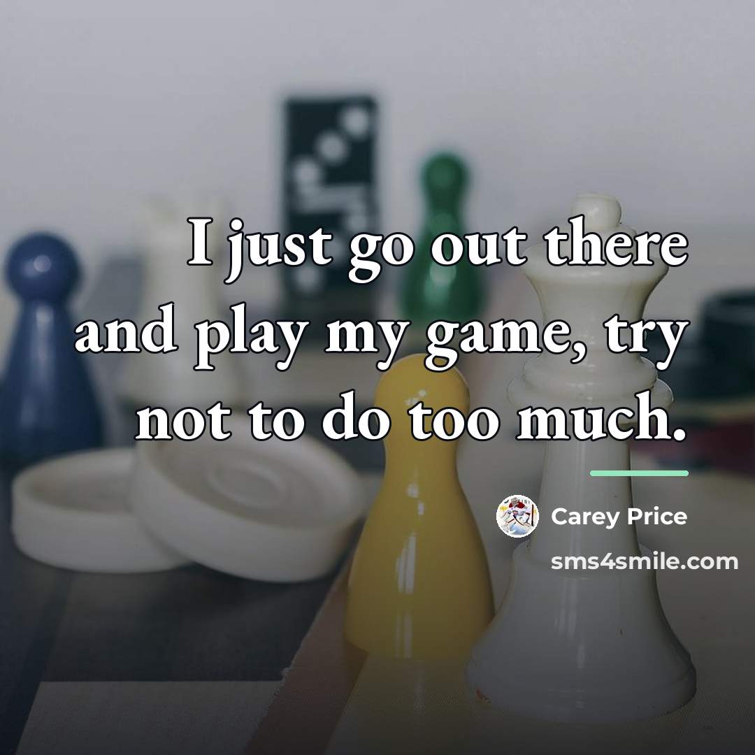 “I just go out there and play my game, try…” quote by Carey Price