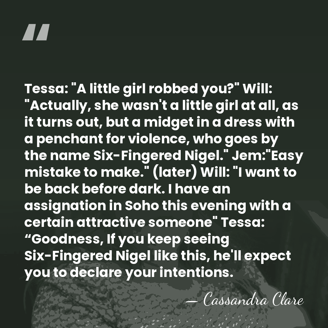 Tessa: "A little girl robbed you?" Will: "Actually, she wasn't a little&hellip; - Cassandra Clare