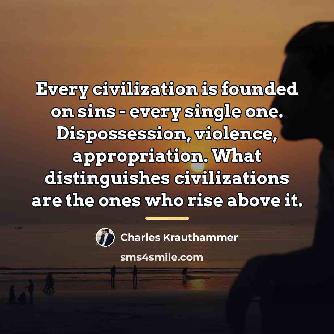 “Every civilization is founded on sins - every single one.…” quote by Charles Krauthammer