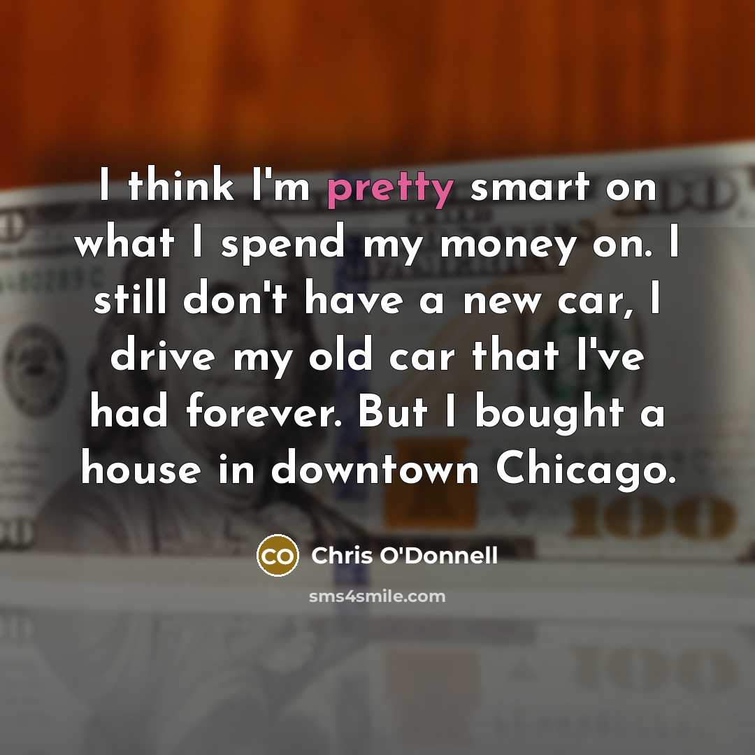 “I think I'm pretty smart on what I spend my…” quote by Chris O'Donnell