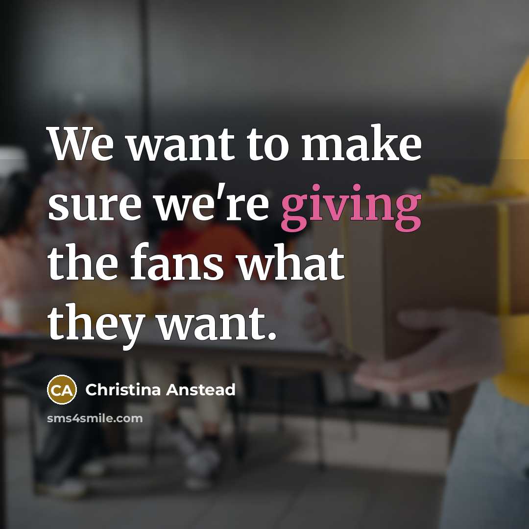 “We want to make sure we're giving the fans what…” quote by Christina Anstead