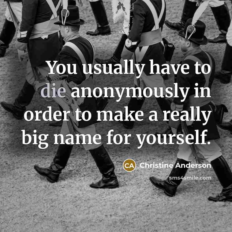 “You usually have to die anonymously in order to make…” quote by Christine Anderson