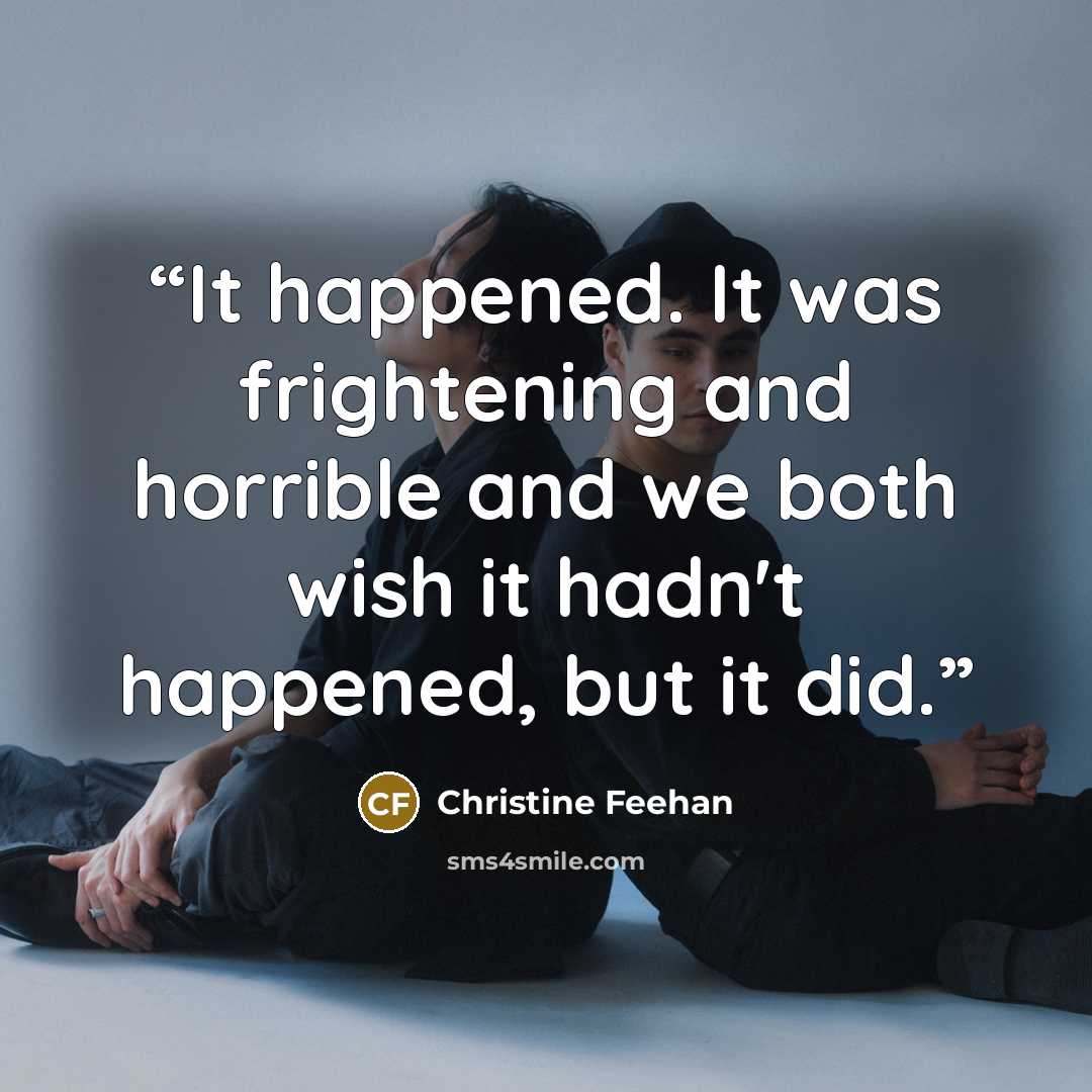 “It happened. It was frightening and horrible and we both wish it hadn't happened, but it did.” quote by Christine Feehan
