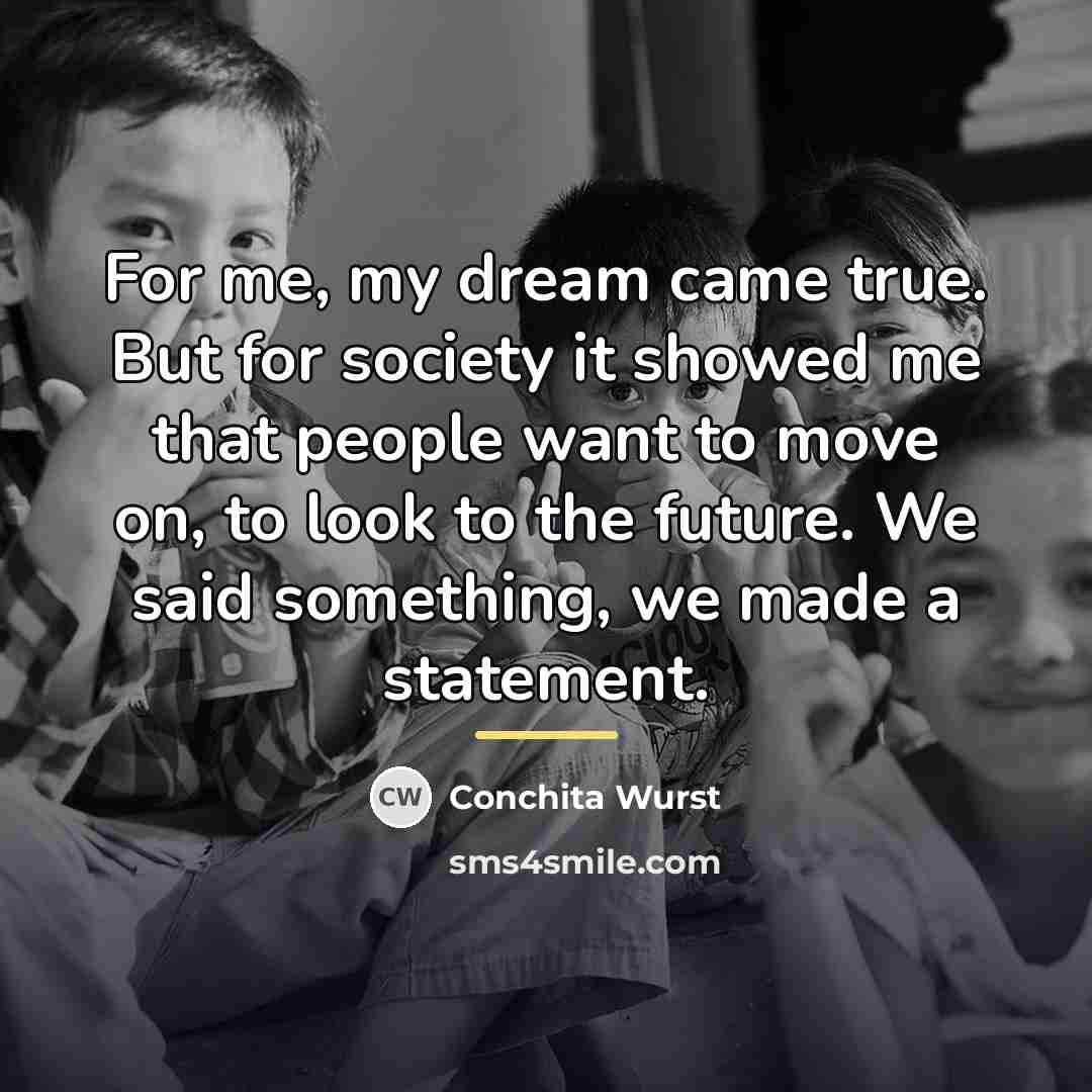 “For me, my dream came true. But for society it…” quote by Conchita Wurst
