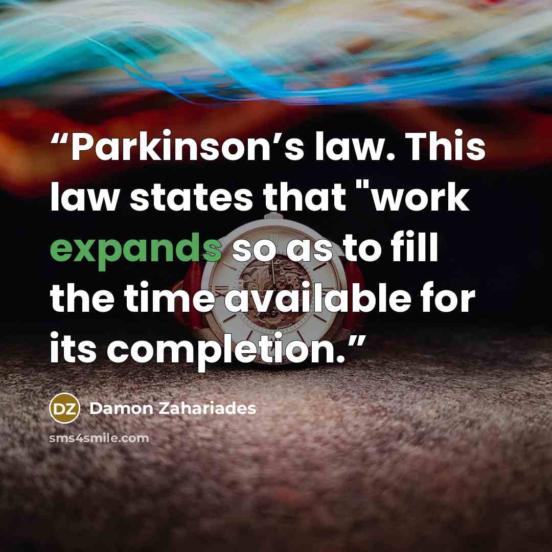 “Parkinson’s law. This law states that "work expands so as to fill the time available for its completion.” quote by Damon Zahariades