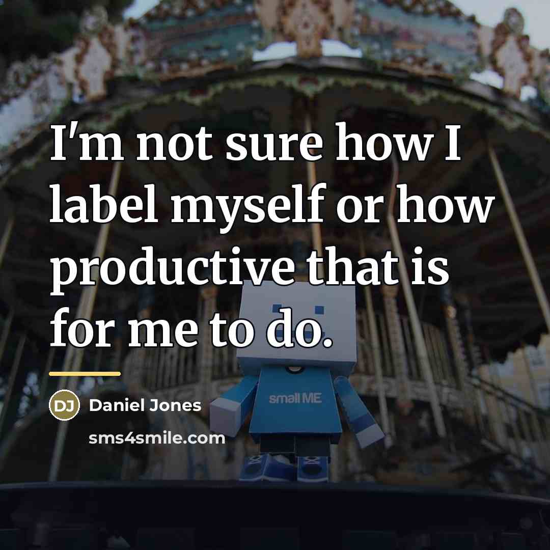 “I'm not sure how I label myself or how productive…” quote by Daniel Jones