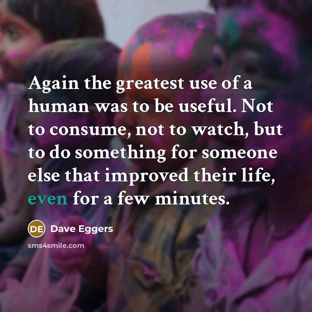 “Again the greatest use of a human was to be…” quote by Dave Eggers