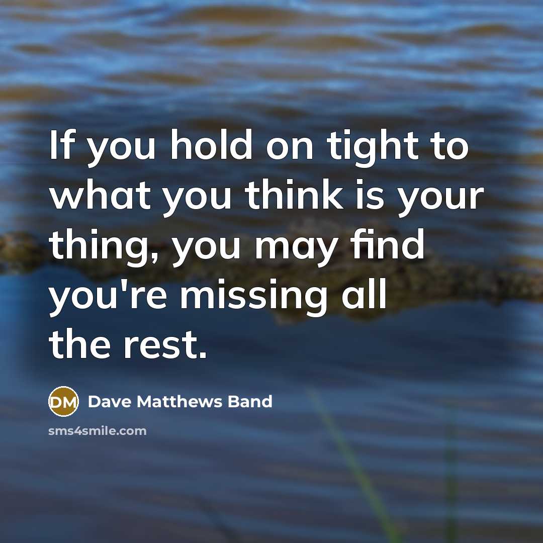 “If you hold on tight to what you think is…” quote by Dave Matthews Band