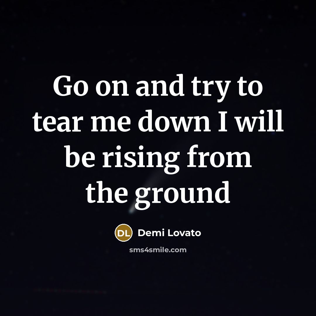 “Go on and try to tear me down I will…” quote by Demi Lovato